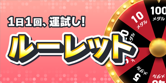 毎日ルーレットでメダルをGET!今すぐ回す