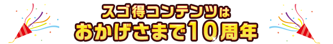 スゴ得コンテンツはおかげさまで10周年