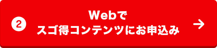 WEBでスゴ得コンテンツにお申込み