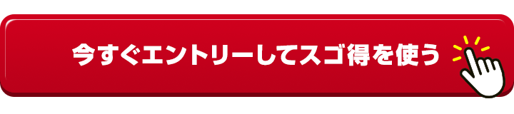 今すぐエントリーしてスゴ得を使う