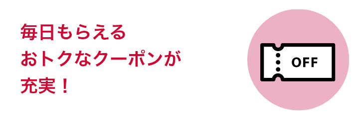 毎日もらえるおトクなクーポンが充実！