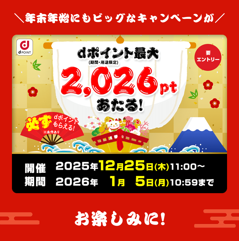 dポイント（期間・用途限定）最大2,026ptあたる！　開催期間 2025年12月25(木)11:00～2026年1月5日(月)10:59まで　お楽しみに！