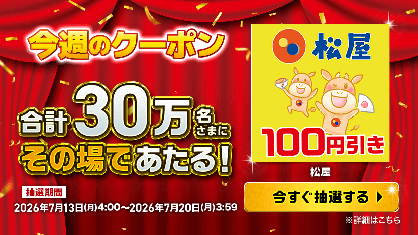 今週のクーポン 合計30万名さまにその場であたる！ 松屋 100円引き