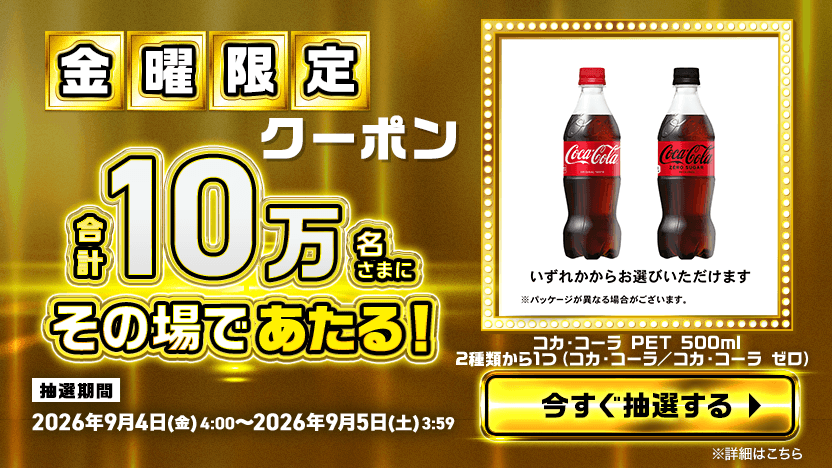 金曜限定クーポン 合計10万名さまにその場であたる！ コカ・コーラ PET 500ml 2種類から1つ（コカ・コーラ／コカ・コーラ ゼロ）