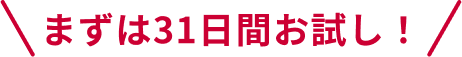 まずは31日間お試し！