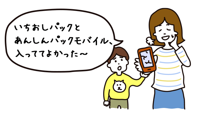 「いちおしパックとあんしんパックモバイル、入っててよかった~」