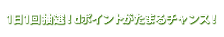 1日1回抽選！dポイントがたまるチャンス！